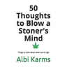50 Thoughts to Blow a Stoner's Mind: Things to think about when you're high