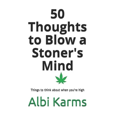 50 Thoughts to Blow a Stoner's Mind: Things to think about when you're high