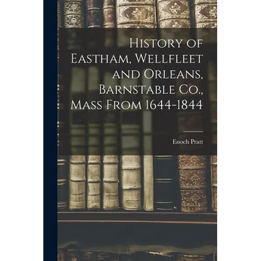 History of Eastham, Wellfleet and Orleans, Barnstable Co., Mass From 1644-1844