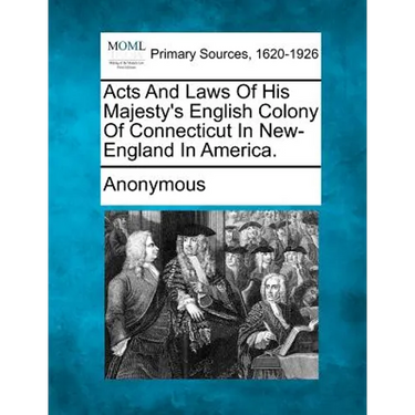 Acts and Laws of His Majesty's English Colony of Connecticut in New-England in America.