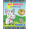 Dot Markers Coloring Book: Activity Book for Toddlers and Preschoolers. Big Dots. Ages 2-5. Cute Animals (kids creativity book)