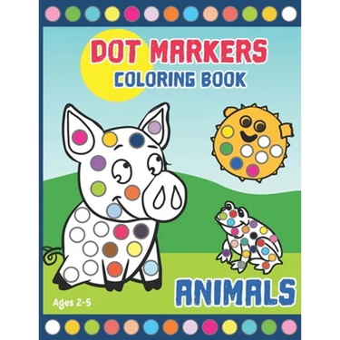 Dot Markers Coloring Book: Activity Book for Toddlers and Preschoolers. Big Dots. Ages 2-5. Cute Animals (kids creativity book)