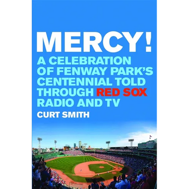 Mercy!: A Celebration of Fenway Park's Centennial Told Through Red Sox Radio and TV
