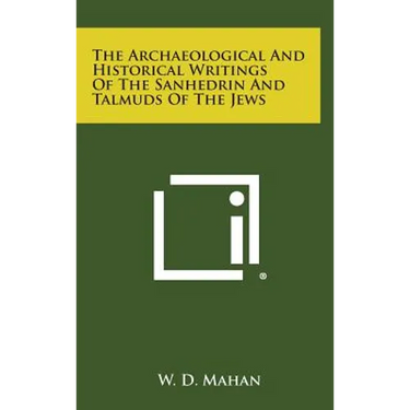 The Archaeological and Historical Writings of the Sanhedrin and Talmuds of the Jews
