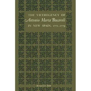 The Viceregency of Antonio María Bucareli in New Spain, 1771-1779