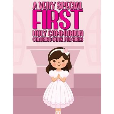 A Very Special First Holy Communion Coloring Book For Girls: 25 Wonderful Pages To Color And Celebrate Church & Communion For Young Girls