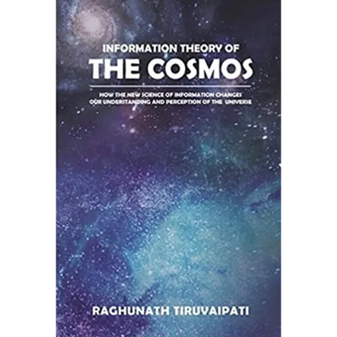 Information Theory Of The Cosmos: How The New Science Of Information Changes Our Understanding And Perception Of The Universe