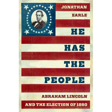 He Has the People: Abraham Lincoln and the Election of 1860