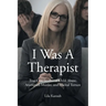 I Was A Therapist: True Case Studies of Child Abuse, Attempted Murder, and Marital Torture