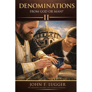 Denominations: From God or Man? Volume II (New and Revised Version)