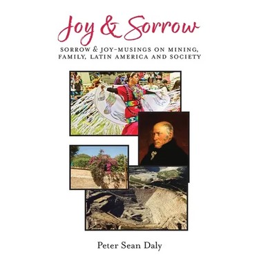 Joy & Sorrow: Sorrow & Joy-Musings on Mining, Family, Latin America and Society