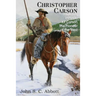Christopher Carson, Familiarly Known as Kit Carson the Pioneer of the West