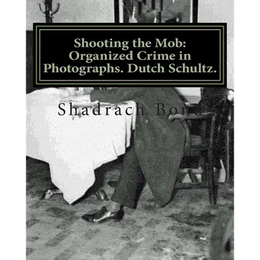 Shooting the Mob: Organized Crime in Photographs. Dutch Schultz.