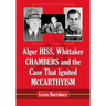 Alger Hiss, Whittaker Chambers and the Case That Ignited McCarthyism