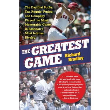 The Greatest Game: The Day That Bucky, Yaz, Reggie, Pudge, and Company Played the Most Memorable Game in Baseball's Most Intense Rivalry