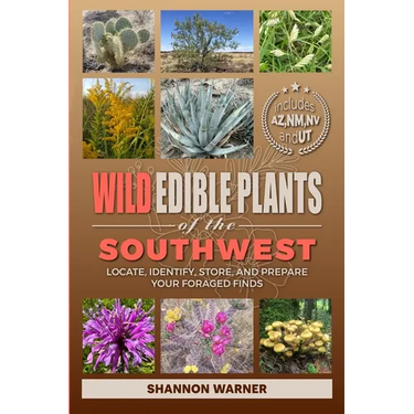Wild Edible Plants of the Southwest: Locate, Identify, Store, and Prepare Your Foraged Finds