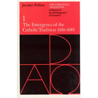 The Christian Tradition: A History of the Development of Doctrine, Volume 1: The Emergence of the Catholic Tradition (100-600) Volume 1