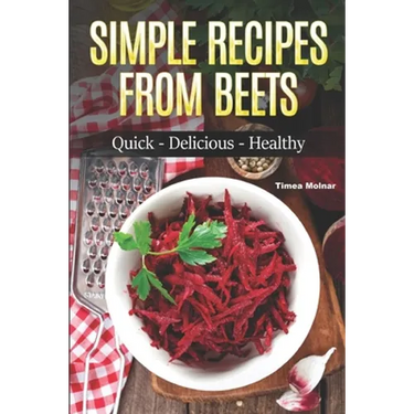 Simple Recipes from Beets: How to Make Quick Food from Beets: Quick-Delicious-Healthy