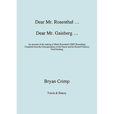 Dear Mr. Rosenthal ... Dear Mr. Gaisberg ... An Account of the making of Moriz Rosenthal's HMV Recordings, Compiled from the Correspondence of the Pia