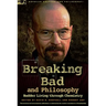 Breaking Bad and Philosophy: Badder Living Through Chemistry