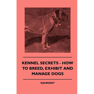 Kennel Secrets - How To Breed, Exhibit And Manage Dogs