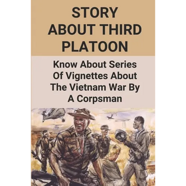 Story About Third Platoon: Know About Series Of Vignettes About The Vietnam War By A Corpsman: The Memoir Of The Vietnam War