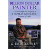 Billion Dollar Painter: The Triumph and Tragedy of Thomas Kinkade, Painter of Light