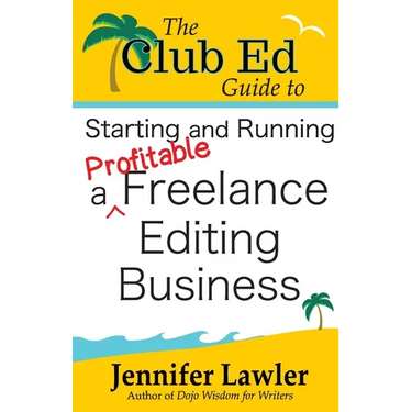 The Club Ed Guide to Starting and Running a Profitable Freelance Editing Business