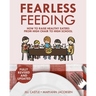 Fearless Feeding: How to Raise Healthy Eaters From High Chair to High School