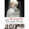 The Women Who Built Omaha: A Bold and Remarkable History