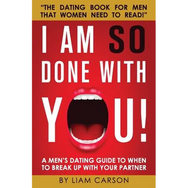 I Am So Done With You!: A Men's Dating Guide to When to Break Up With Your Partner