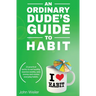 An Ordinary Dude's Guide to Habit