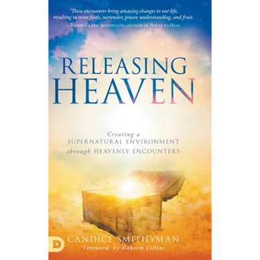 Releasing Heaven: Creating a Supernatural Environment Through Heavenly Encounters