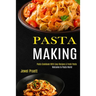Pasta Making: Welcome to Pasta World (Pasta Cookbook With Easy Recipes & Fresh Pasta)