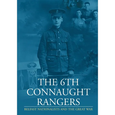 The 6th Connaught Rangers: Belfast Nationalists and the Great War