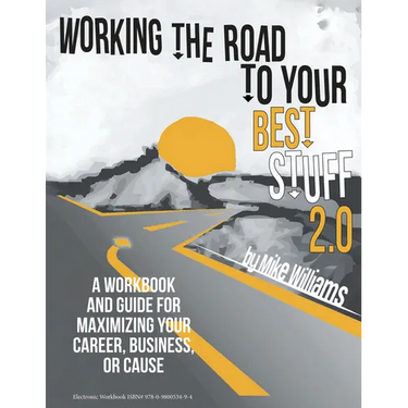 Working the Road to Your Best Stuff 2.0: A Workbook and Guide for Maximizing Your Career, Business, or Cause