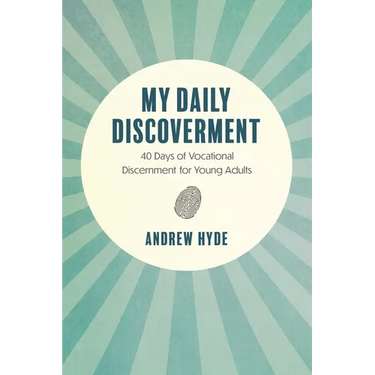 My Daily Discoverment: 40 Days of Vocational Discernment for Young Adults