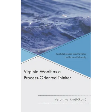 Virginia Woolf as a Process-Oriented Thinker: Parallels Between Woolf's Fiction and Process Philosophy