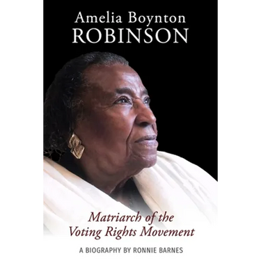 Amelia Boynton Robinson - A Biography: Matriarch of the Voting Rights Movement