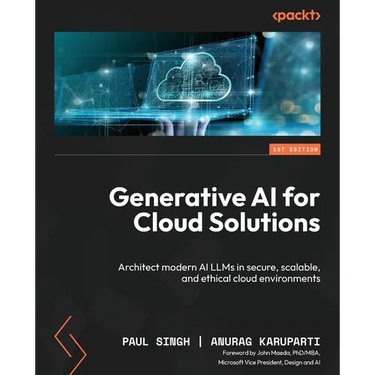 Generative AI for Cloud Solutions: Architect modern AI LLMs in secure, scalable, and ethical cloud environments