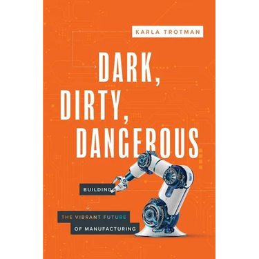 Dark, Dirty, Dangerous: Building the Vibrant Future of Manufacturing