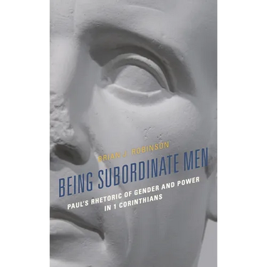 Being Subordinate Men: Paul's Rhetoric of Gender and Power in 1 Corinthians