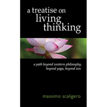 A Treatise on Living Thinking: A Path Beyond Western Philosophy, Beyond Yoga, Beyond Zen