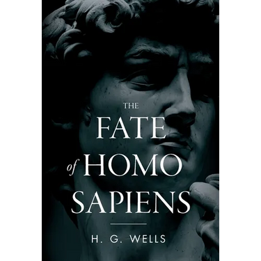 The Fate of Homo Sapiens: An Unemotional Statement of the Things That Are Happening to Him Now, and of the Immediate Possibilities Confronting Him