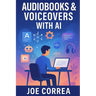 Audiobooks & Voiceovers With AI: Turn Text Into Profit Using AI Voices for Audiobooks, Podcasts, and Narration Gigs