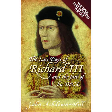 The Last Days of Richard III and the Fate of His DNA: The Book That Inspired the Dig