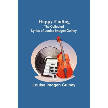 Happy Ending: The Collected Lyrics of Louise Imogen Guiney