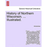 History of Northern Wisconsin. ... Illustrated.