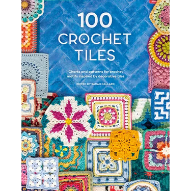 100 Crochet Tiles: Charts and Patterns for Crochet Motifs Inspired by Decorative Tiles
