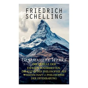 Gesammelte Werke: Die Quelle der ewigen Wahrheiten, Die Natur der Philosophie als Wissenschaft & Philosophie der Offenbarung